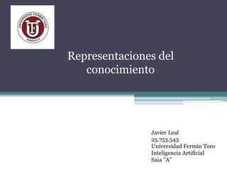 Representaciones del
conocimiento
Javier Leal
25.753.543
Universidad Fermín Toro
Inteligencia Artificial
Saia "A"
 