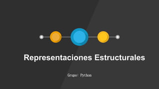 Representaciones Estructurales
Grupo: Python
 