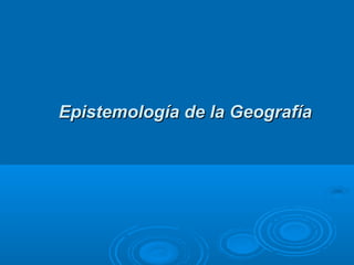Epistemología de la Geografía
 