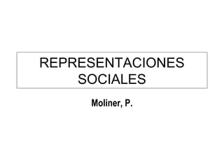 REPRESENTACIONES 
SOCIALES 
Moliner, P. 
 