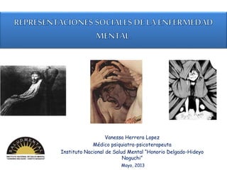 Vanessa Herrera Lopez
Médico psiquiatra-psicoterapeuta
Instituto Nacional de Salud Mental “Honorio Delgado-Hideyo
Noguchi”
Mayo, 2013
 