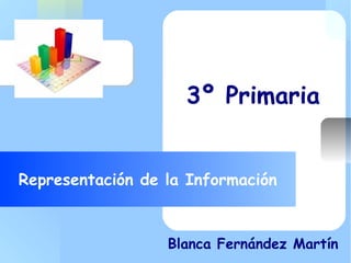 Your Logo Here
Representación de la Información
3º Primaria
Blanca Fernández Martín
 