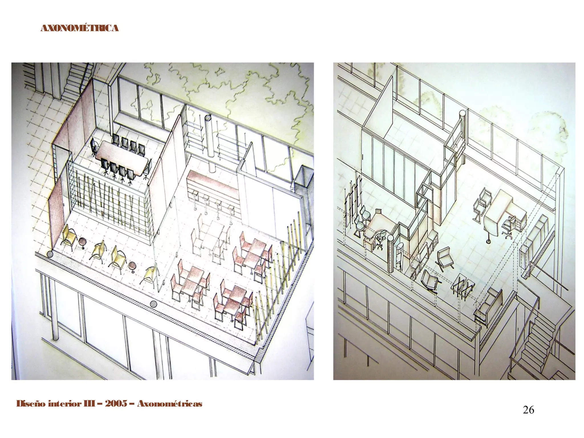 26
Diseño interiorIII – 2005 – Axonométricas
AXONOMÉTRICA
 