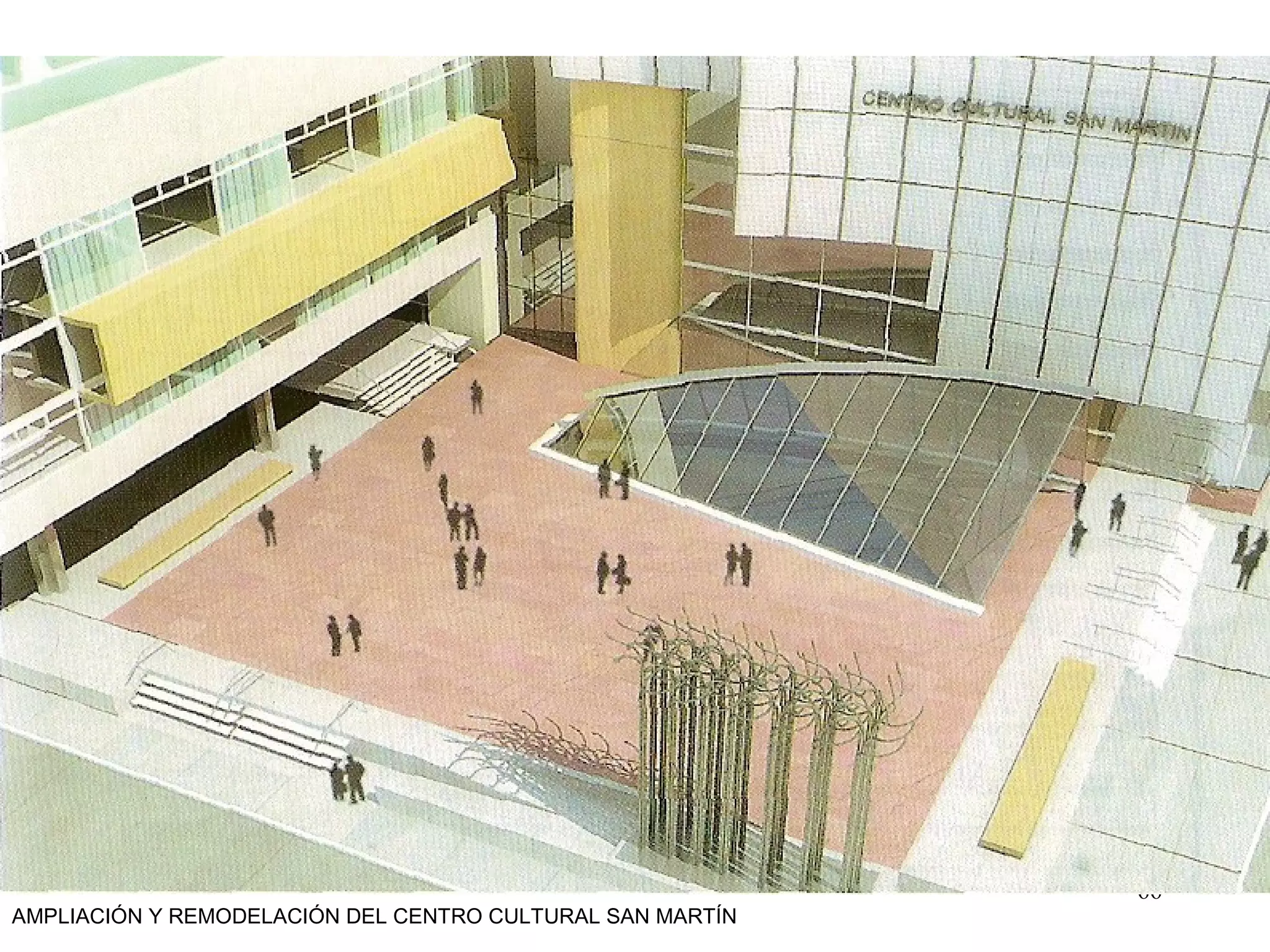 66
AMPLIACIÓN Y REMODELACIÓN DEL CENTRO CULTURAL SAN MARTÍN
 