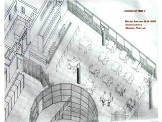 23
Diseño interiorII-B- 2003
Axonométrica
Alumna: Martens
AXONOMÉTRICA
 