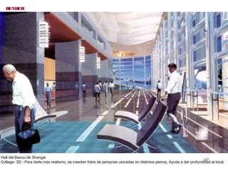 67
RENDER
Hall del Banco de Shangai
Collage- 3D - Para darle mas realismo, se insertan fotos de personas ubicadas en distintos planos. Ayuda a dar profundidad al local.
 