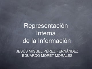 JESÚS MIGUEL PÉREZ FERNÁNDEZ
EDUARDO MORET MORALES
Representación
Interna
de la Información
 