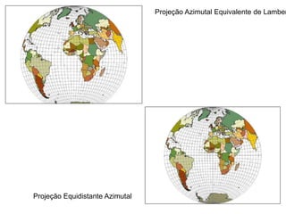 Projeção Azimutal Equivalente de Lamber
Projeção Equidistante Azimutal
 