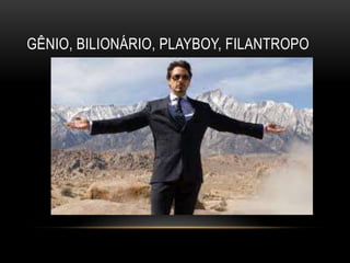 GÊNIO, BILIONÁRIO, PLAYBOY, FILANTROPO
 