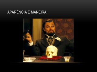 APARÊNCIA E MANEIRA
 