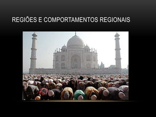 REGIÕES E COMPORTAMENTOS REGIONAIS
 