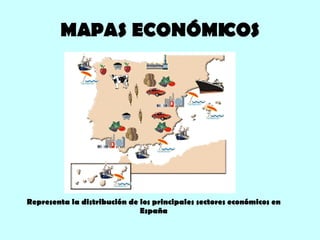 MAPAS ECONÓMICOS Representa la distribución de los principales sectores económicos en España 