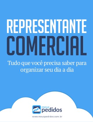 REPRESENTANTE
COMERCIALCOMERCIAL
www.meuspedidos.com.br
Tudo que você precisa saber para
organizar seu dia a dia
 