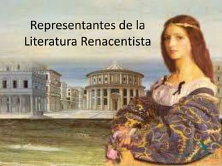 Representantes de la
Literatura Renacentista
 