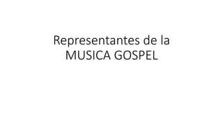 Representantes de la
MUSICA GOSPEL
 
