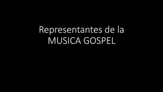 Representantes de la
MUSICA GOSPEL
 