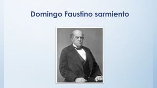 Domingo Faustino sarmiento
 