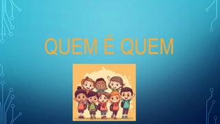 QUEM É QUEM
 