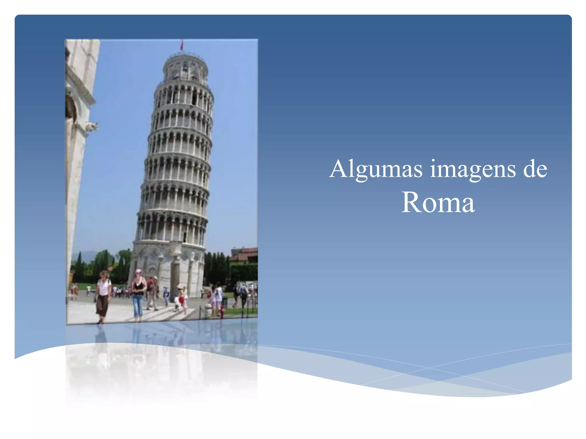 Algumas imagens de
Roma
 
