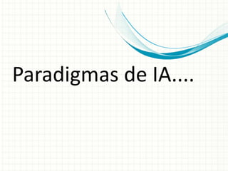 Paradigmas de IA....
 