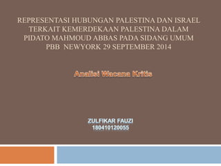 REPRESENTASI HUBUNGAN PALESTINA DAN ISRAEL
TERKAIT KEMERDEKAAN PALESTINA DALAM
PIDATO MAHMOUD ABBAS PADA SIDANG UMUM
PBB NEWYORK 29 SEPTEMBER 2014
 
