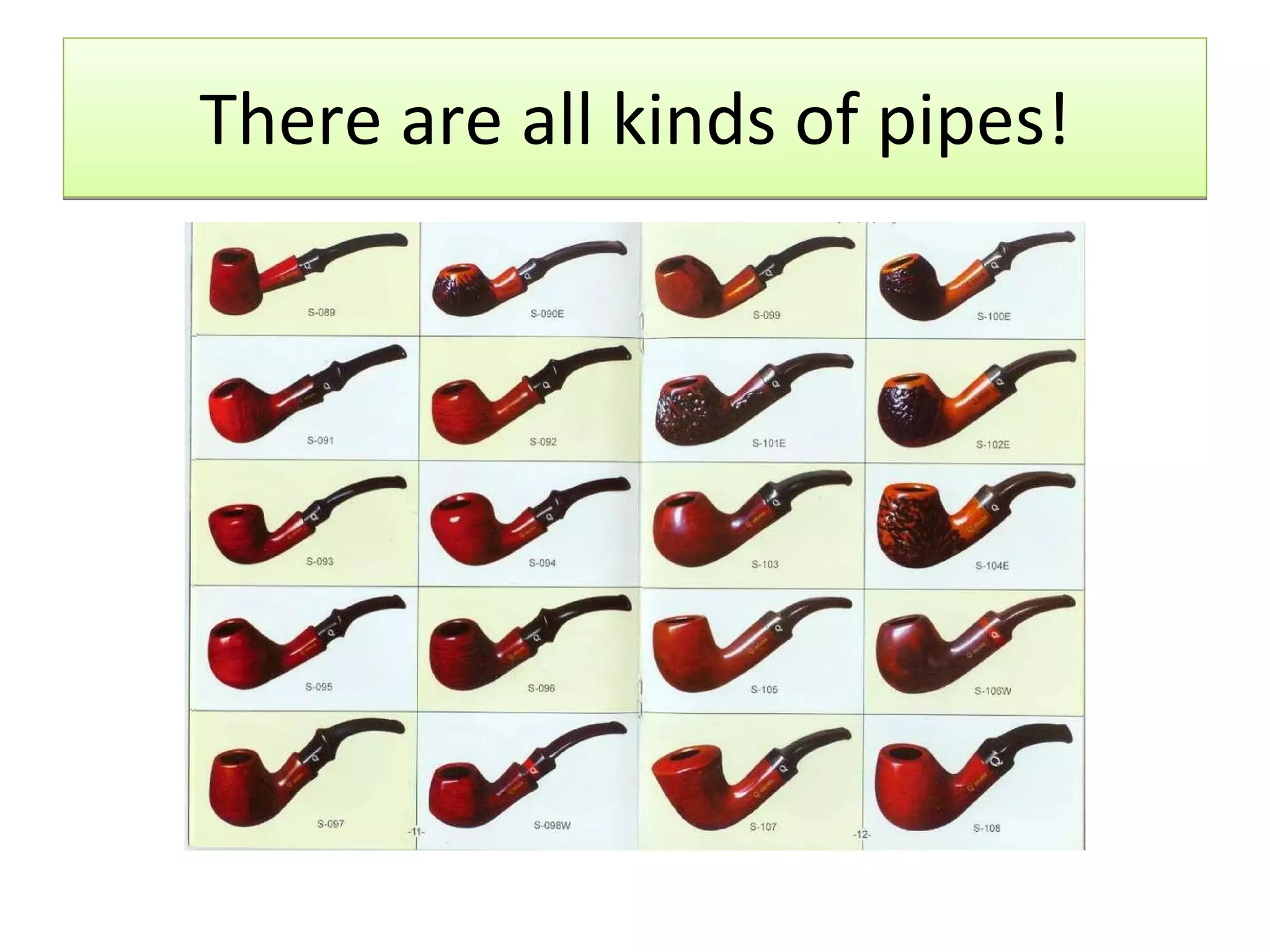 There are all kinds of pipes! 