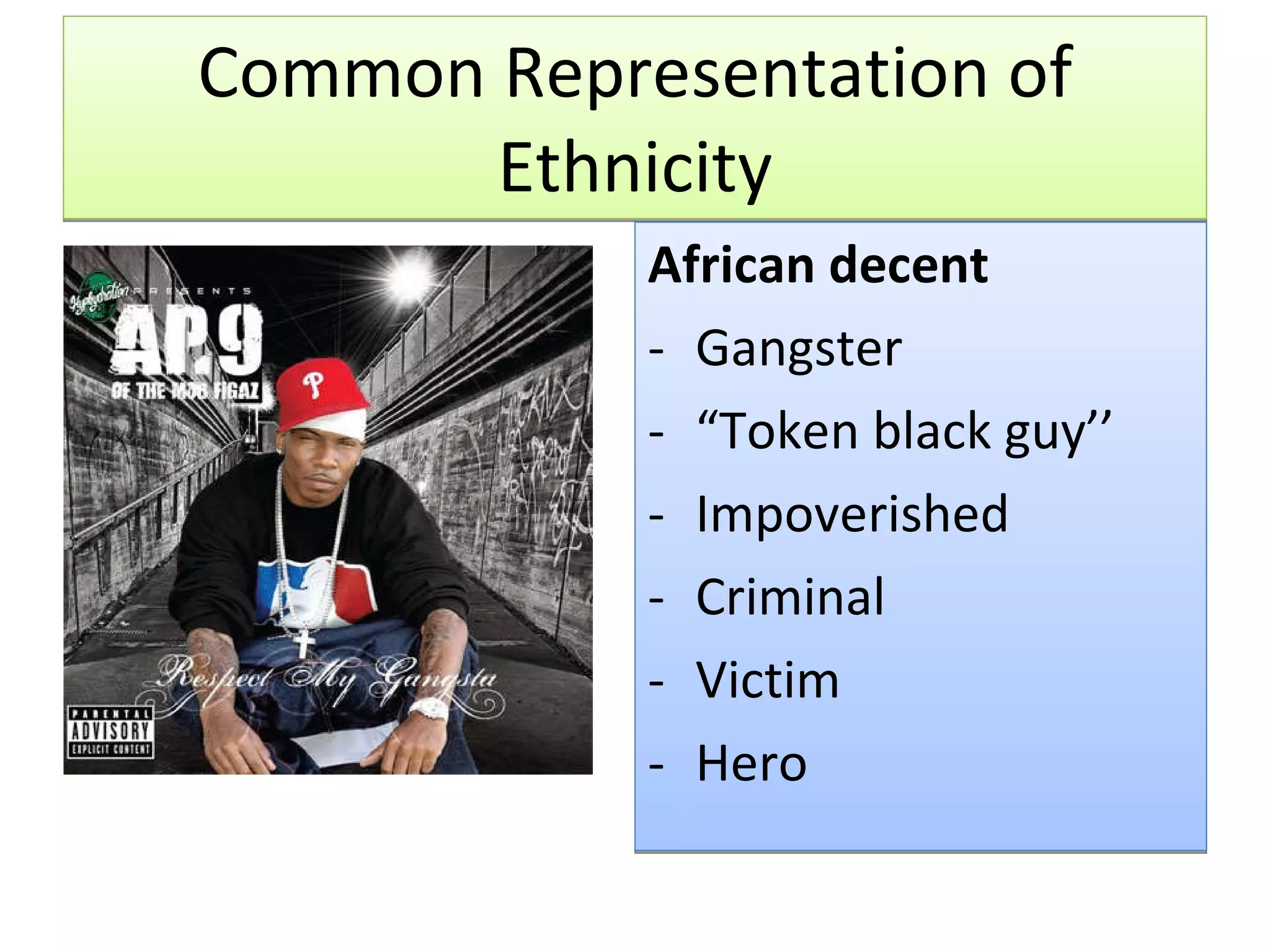 Common Representation of Ethnicity African decent Gangster “ Token black guy’’ Impoverished Criminal Victim Hero 
