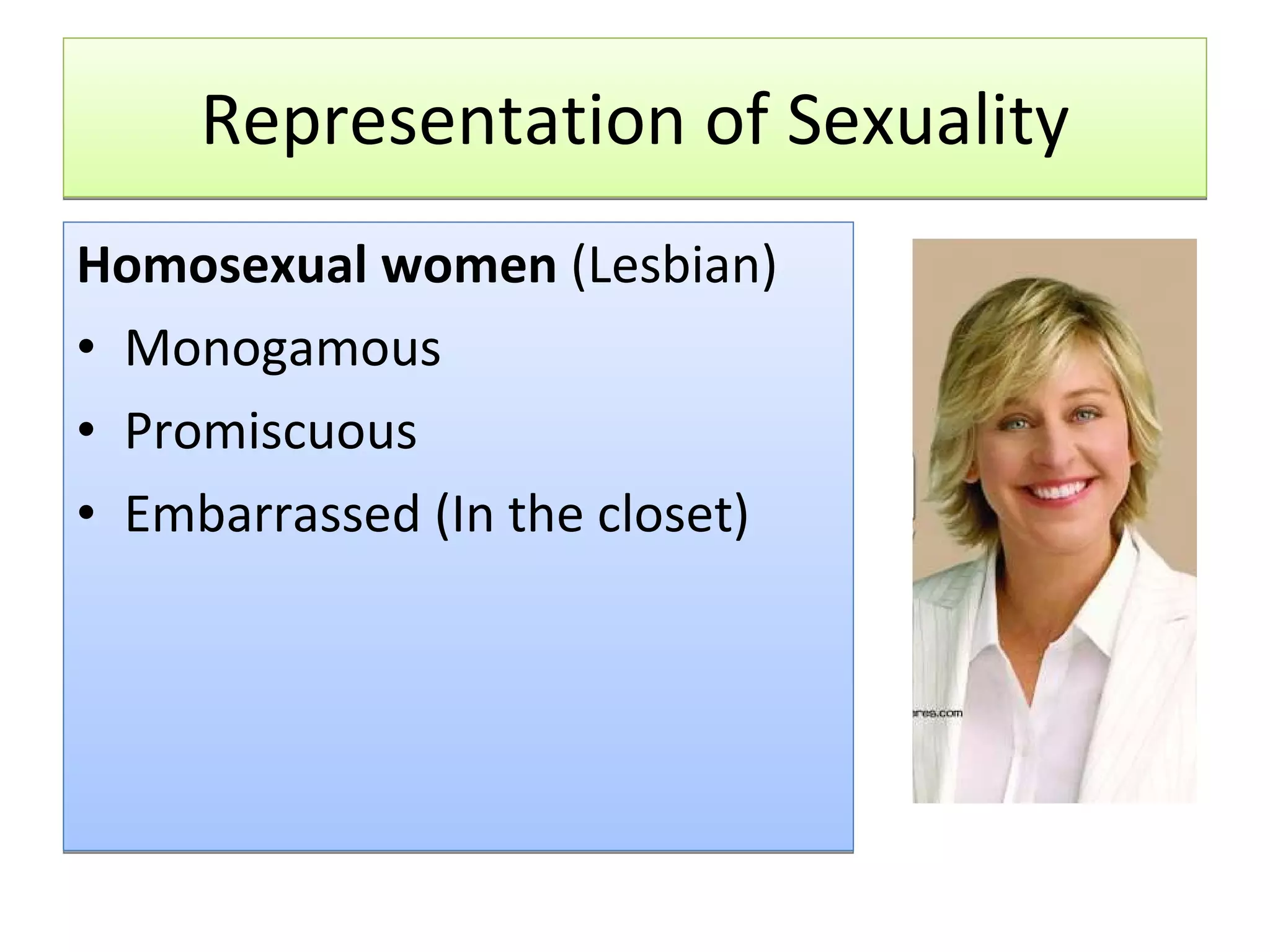 Representation of Sexuality Homosexual women  (Lesbian) Monogamous Promiscuous Embarrassed (In the closet) 