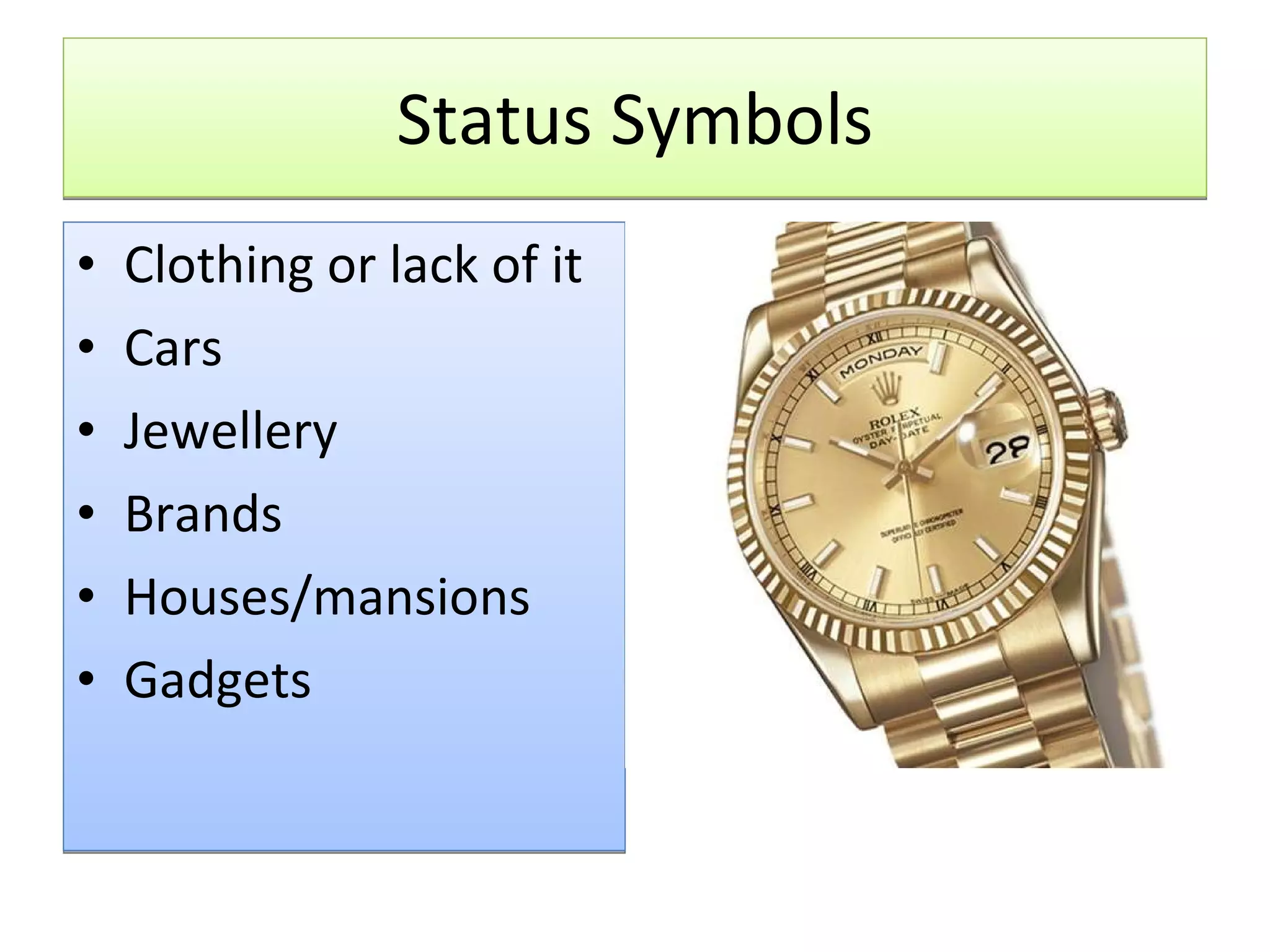 Status Symbols Clothing or lack of it Cars Jewellery Brands Houses/mansions Gadgets 