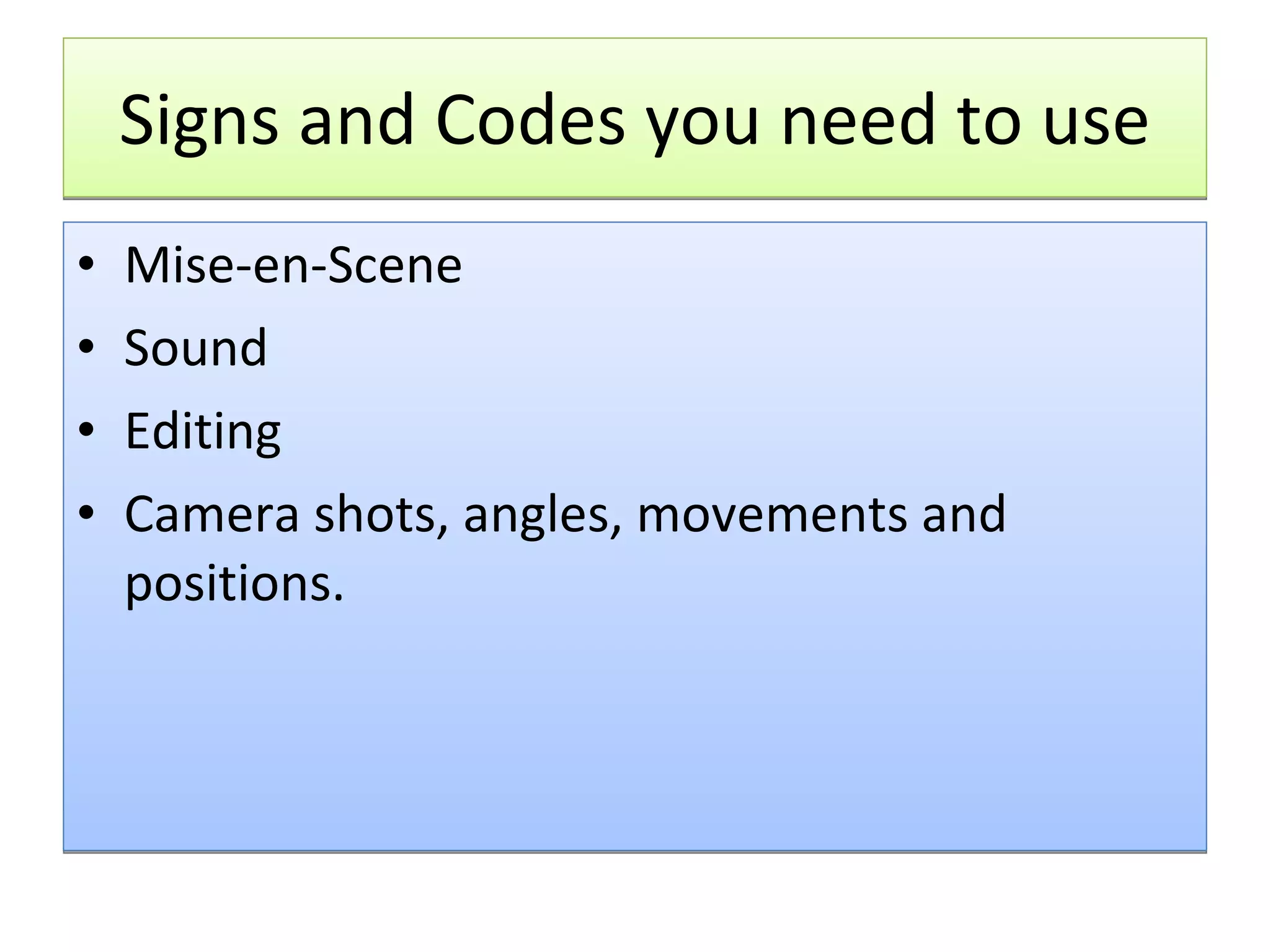 Signs and Codes you need to use Mise-en-Scene Sound Editing Camera shots, angles, movements and positions. 