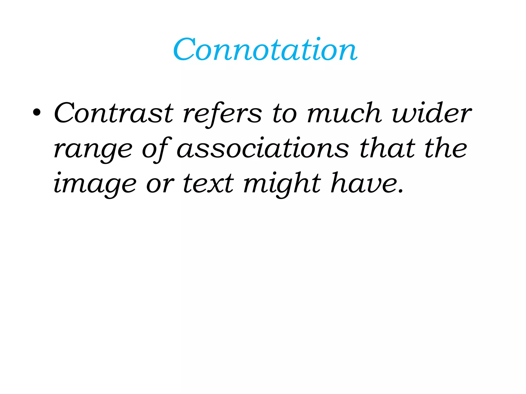 Connotation
• Contrast refers to much wider
range of associations that the
image or text might have.
 