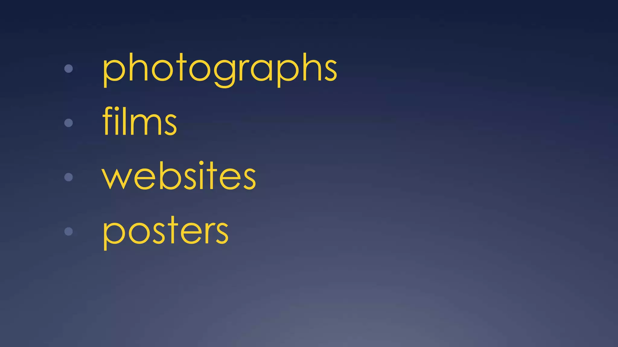 • photographs
• films
• websites
• posters
 