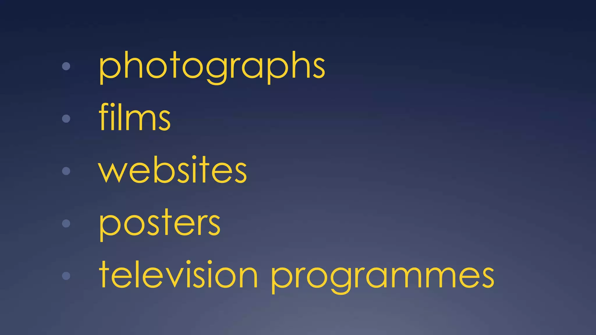 • photographs
• films
• websites
• posters
• television programmes
 