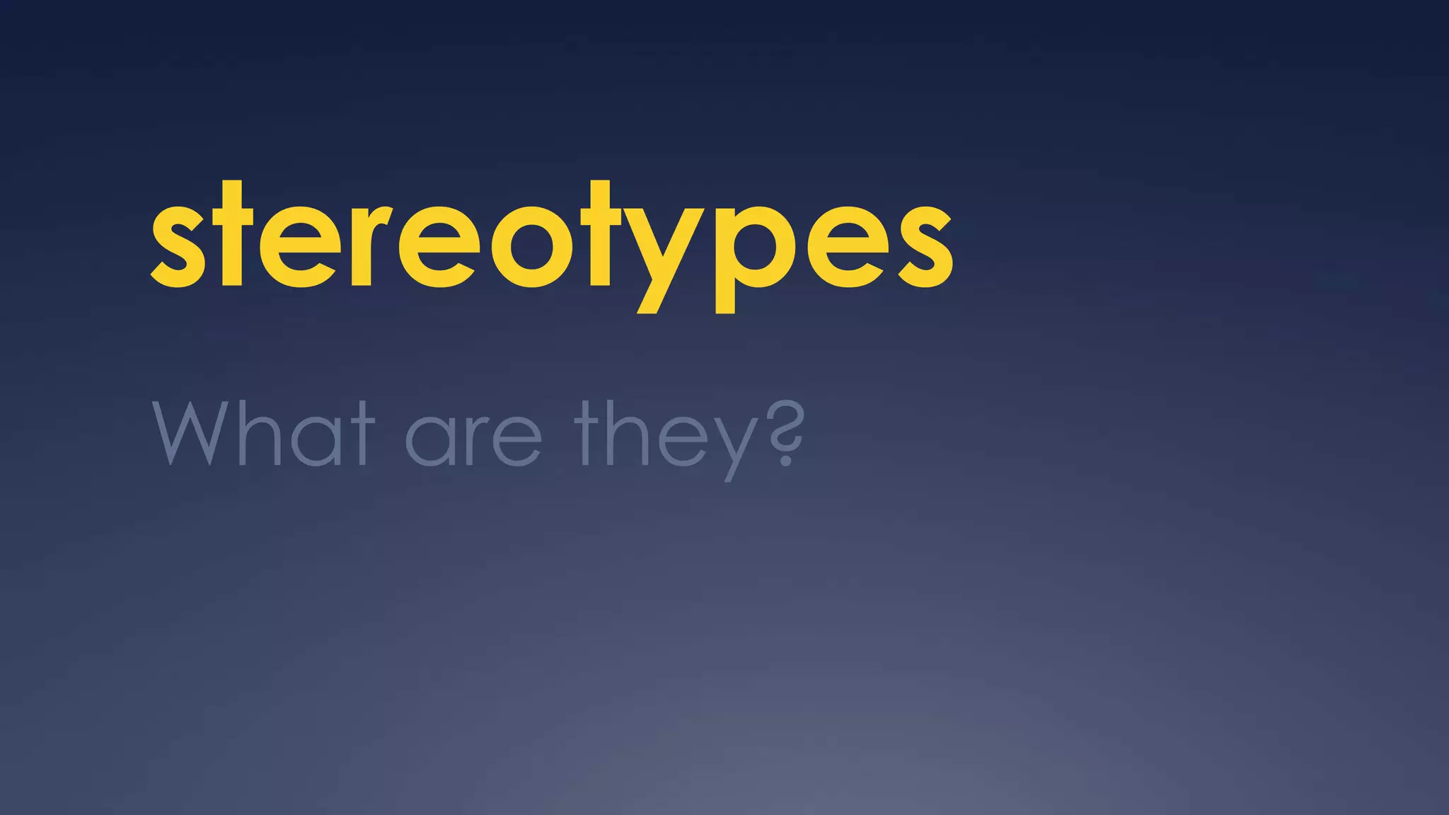 stereotypes
What are they?
 