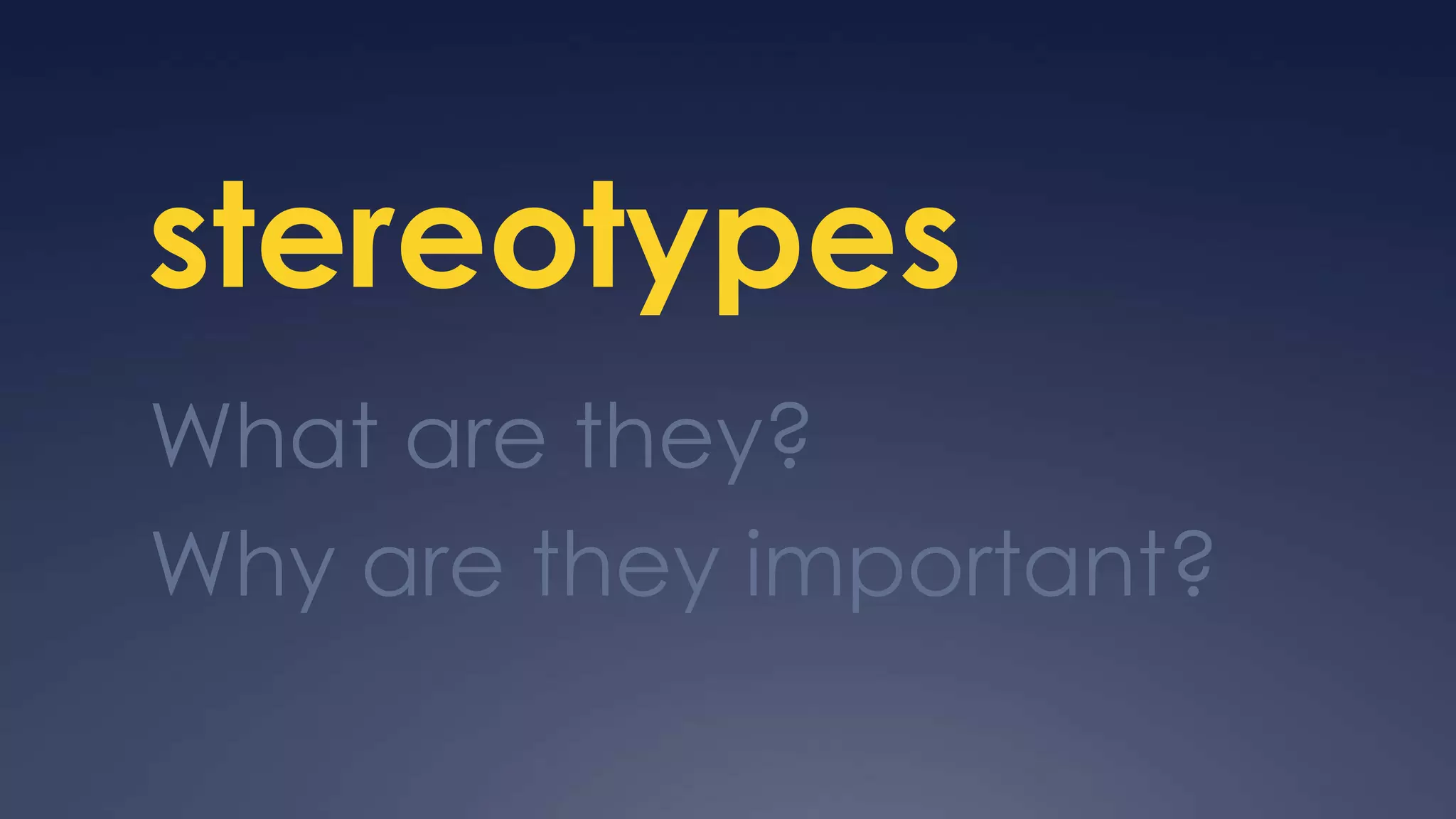 stereotypes
What are they?
Why are they important?
 