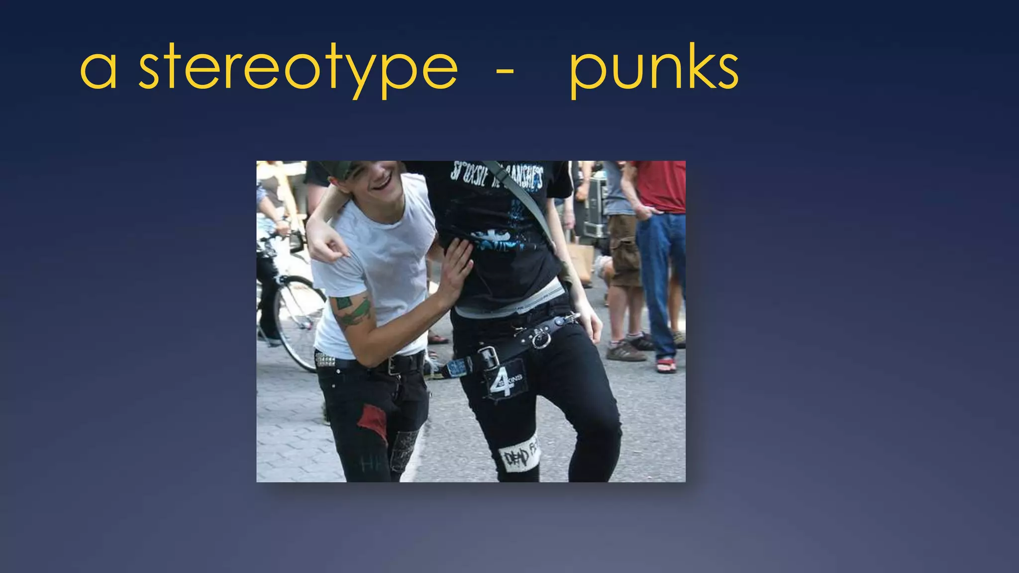 a stereotype - punks
 