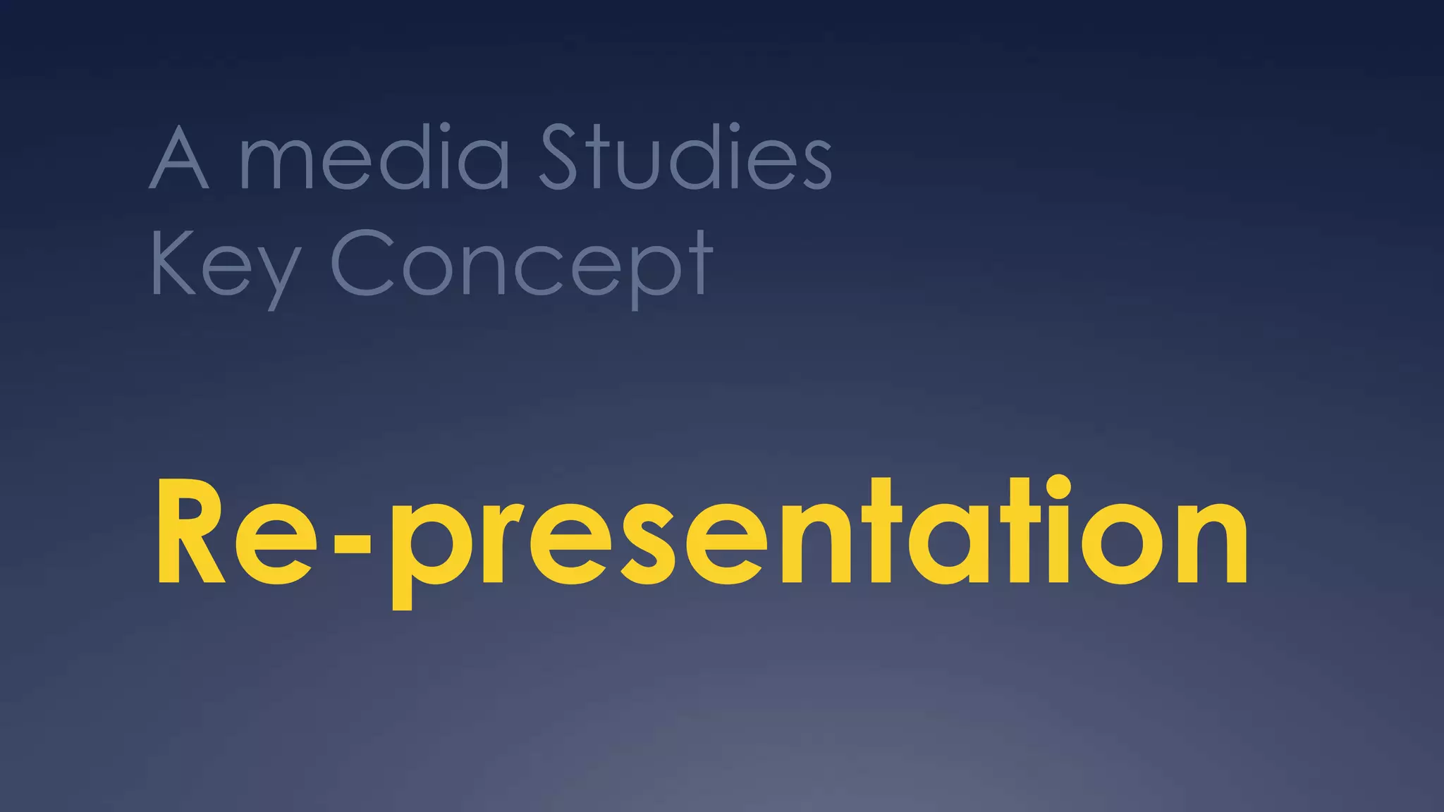 A media Studies
Key Concept


Re-presentation
 