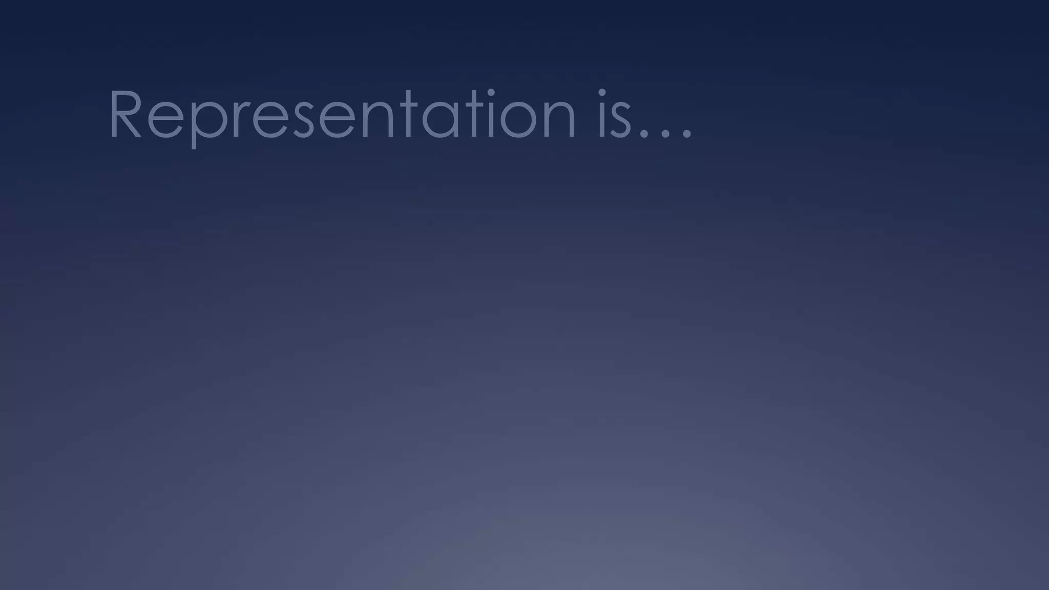 Representation is…
 