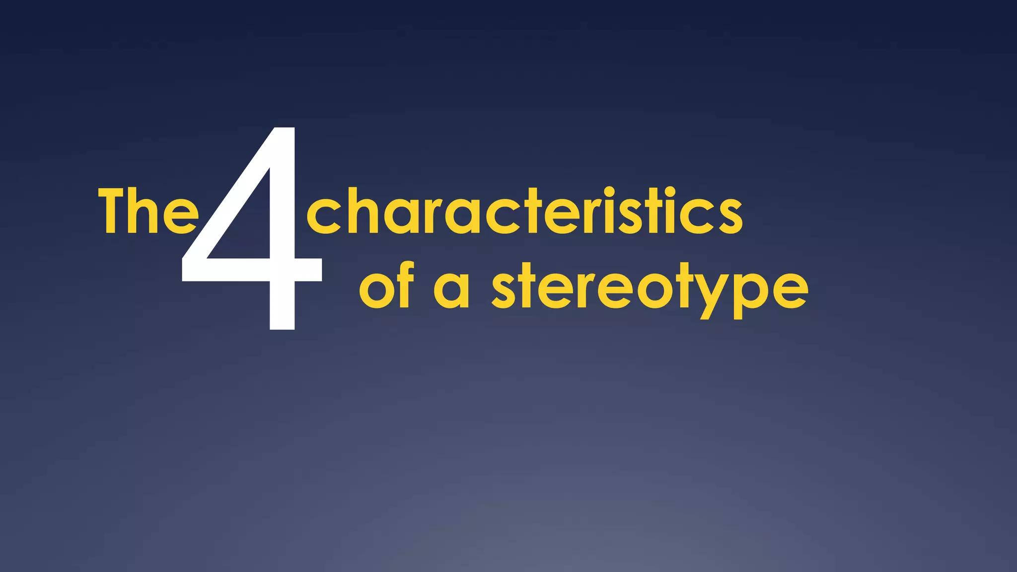 4
The   characteristics
       of a stereotype
 