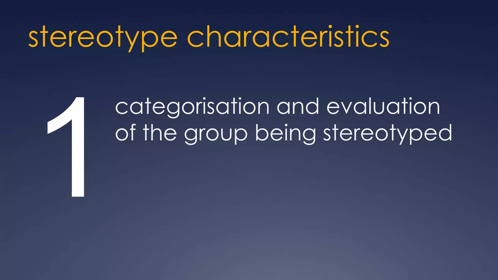 stereotype characteristics

      categorisation and evaluation


1     of the group being stereotyped
 