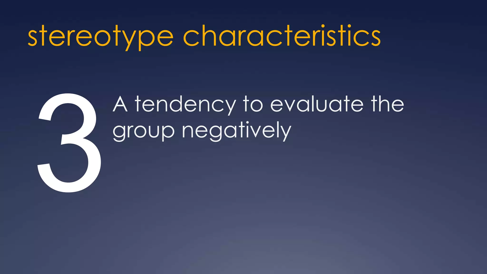 stereotype characteristics

      A tendency to evaluate the


3     group negatively
 