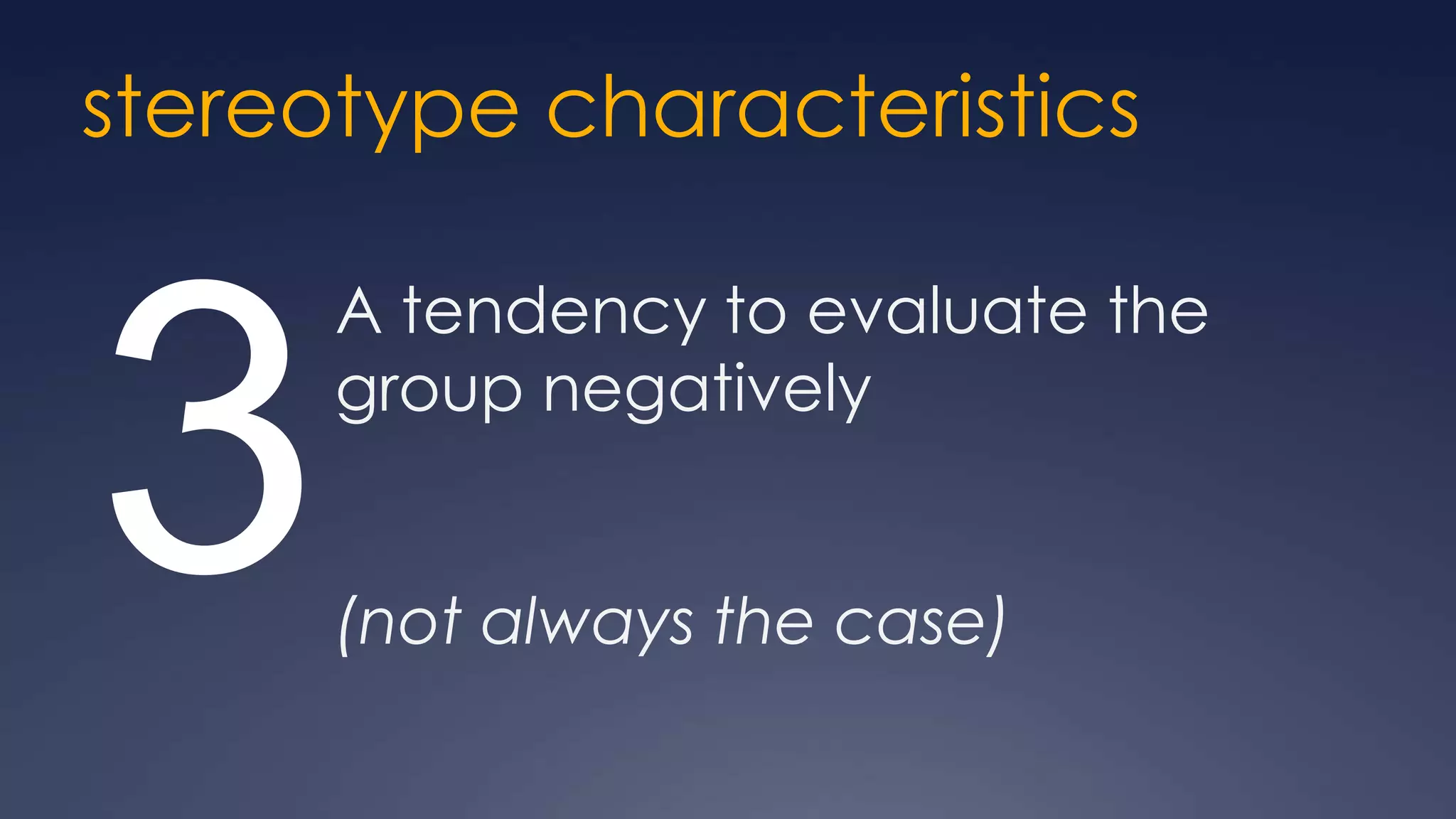 stereotype characteristics

      A tendency to evaluate the


3     group negatively


      (not always the case)
 