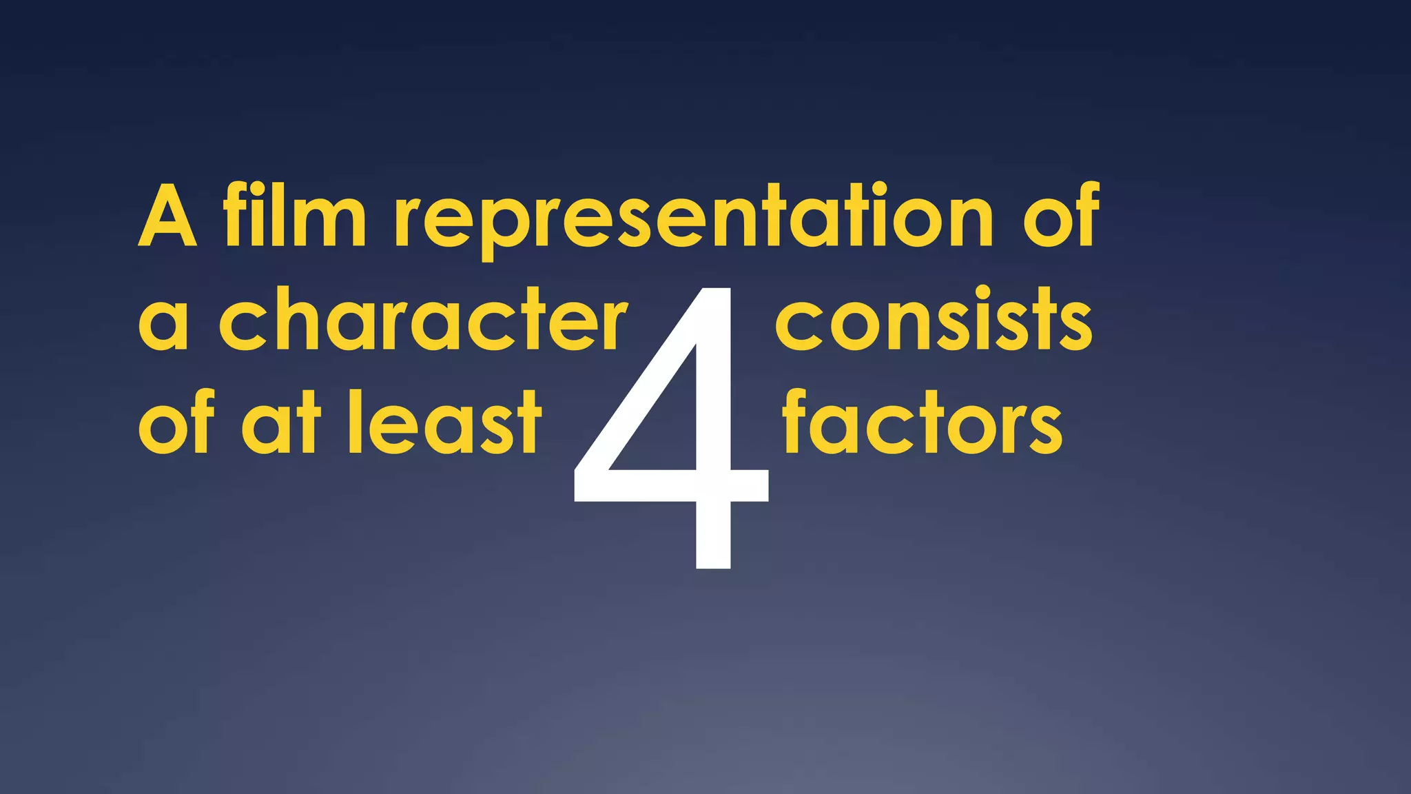 A film representation of
a character    consists

          4
of at least     factors
 