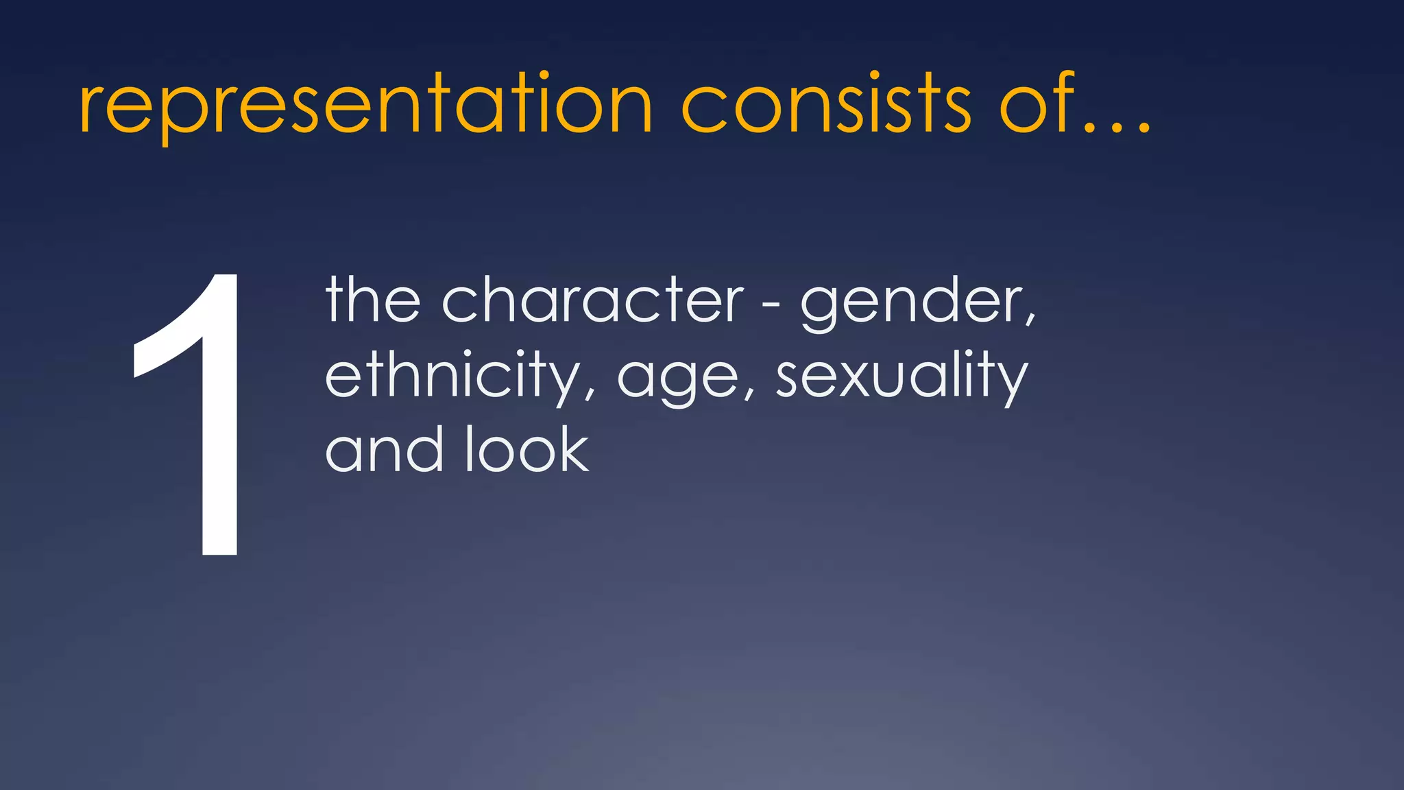 representation consists of…

      the character - gender,


1     ethnicity, age, sexuality
      and look
 