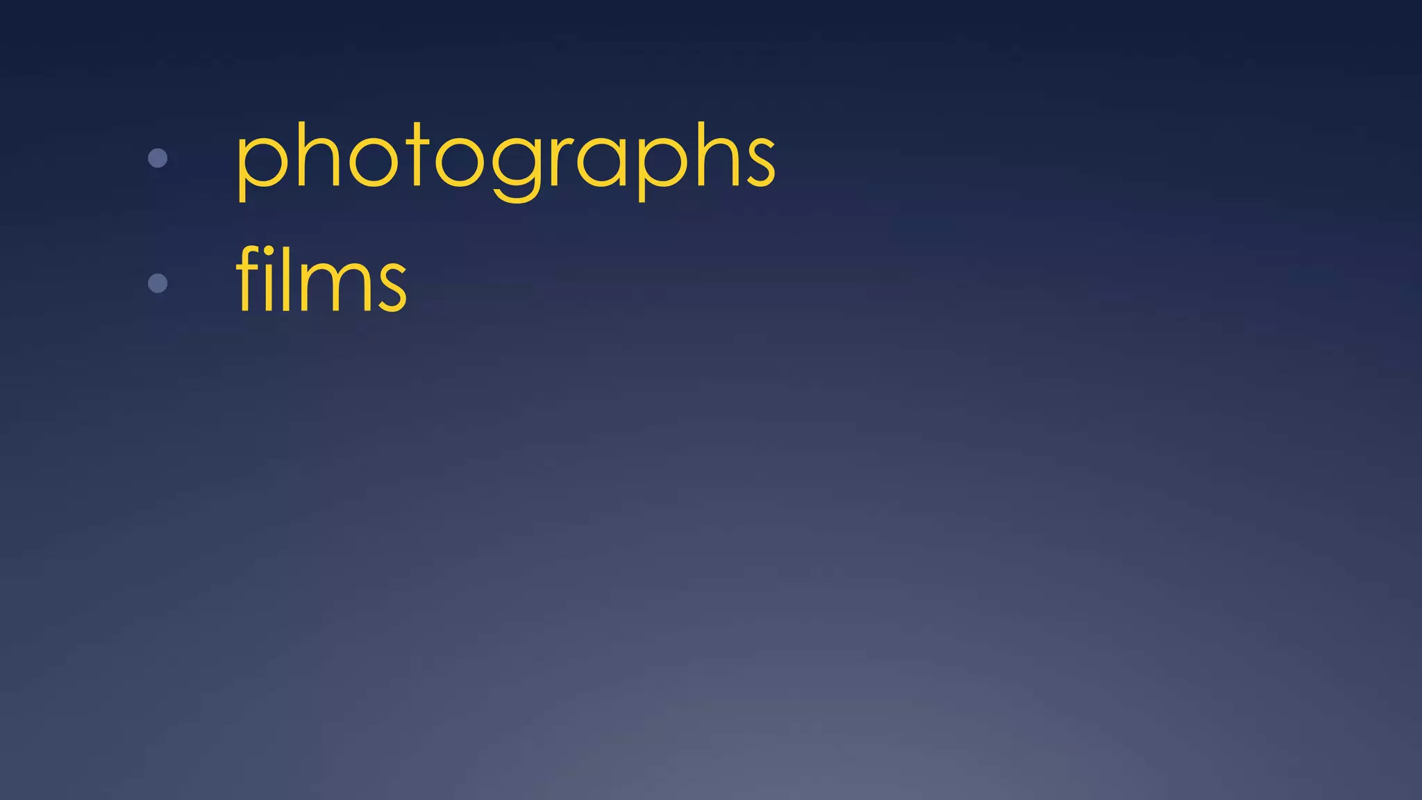 • photographs
• films
 