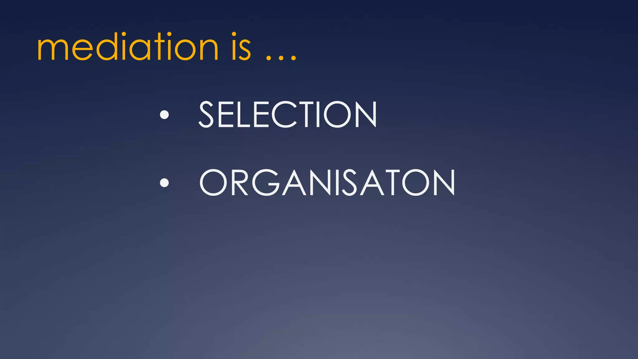 mediation is …
      • SELECTION
      • ORGANISATON
 