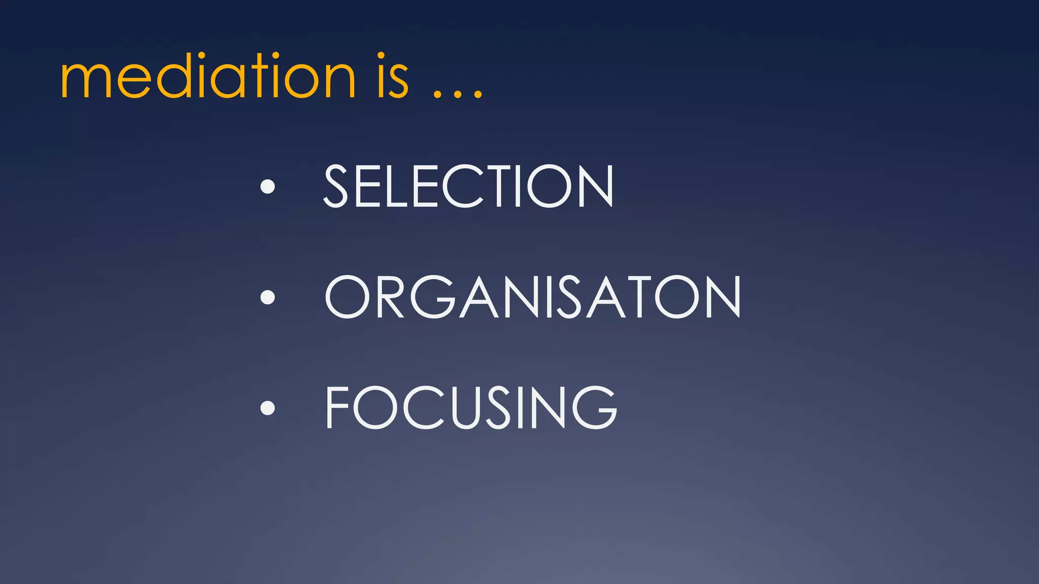 mediation is …
      • SELECTION
      • ORGANISATON
      • FOCUSING
 