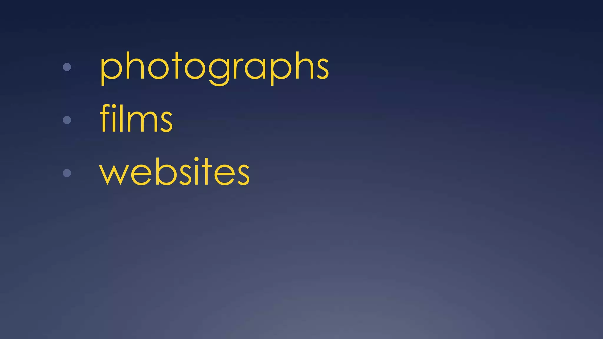 • photographs
• films
• websites
 