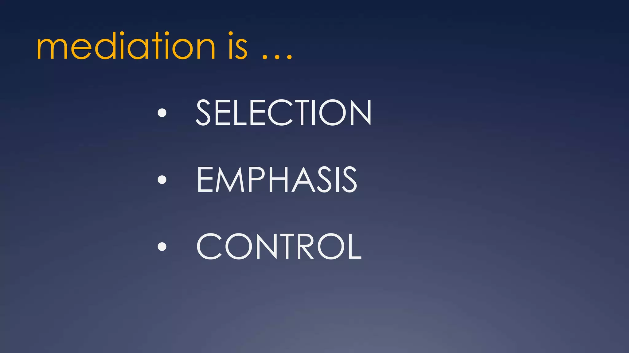 mediation is …
      • SELECTION
      • EMPHASIS
      • CONTROL
 