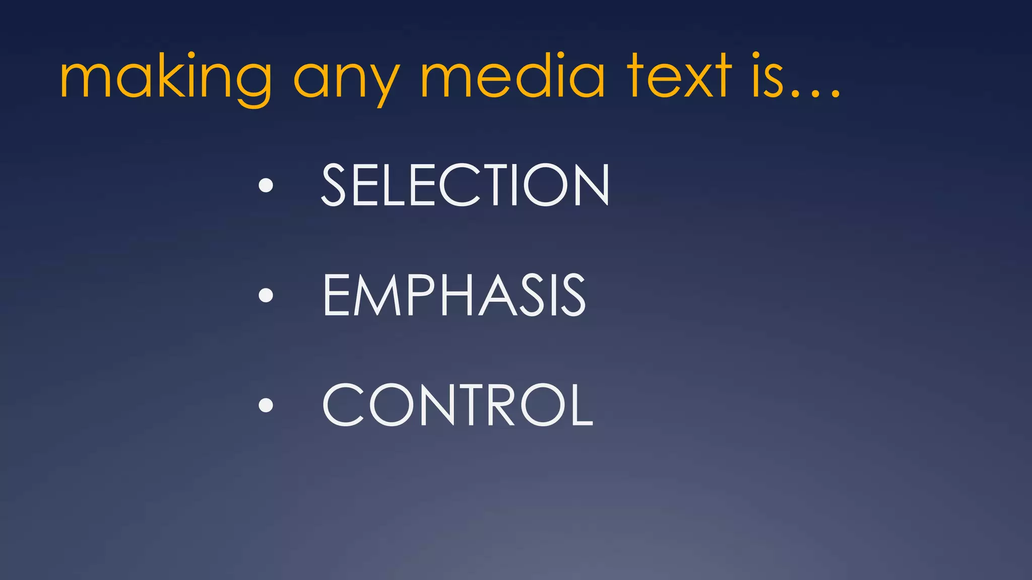 making any media text is…
      • SELECTION
      • EMPHASIS
      • CONTROL
 